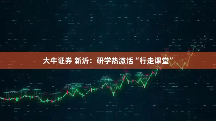 大牛证券 新沂：研学热激活“行走课堂”